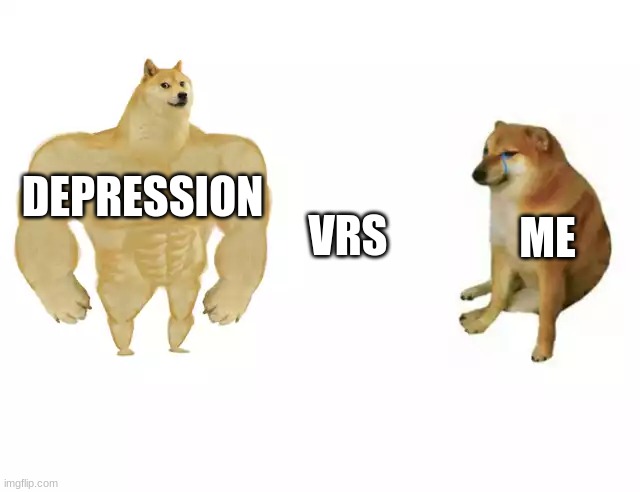 Buff Doge vs. Cheems Meme | DEPRESSION; VRS; ME | image tagged in buff doge vs cheems | made w/ Imgflip meme maker