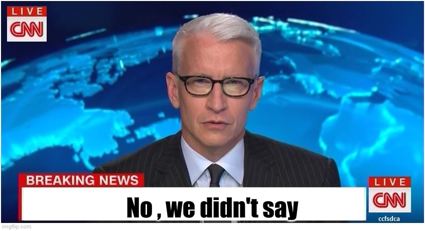 CNN Breaking News Anderson Cooper | No , we didn't say | image tagged in cnn breaking news anderson cooper | made w/ Imgflip meme maker
