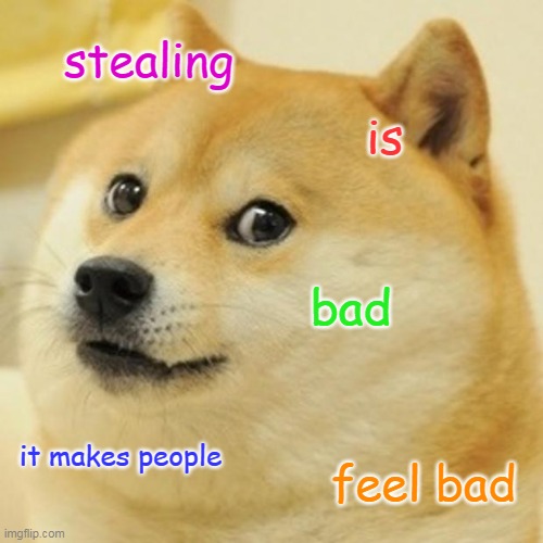 D O G E D O E S N O T S T E A L | stealing; is; bad; it makes people; feel bad | image tagged in memes,doge,buff doge vs cheems | made w/ Imgflip meme maker