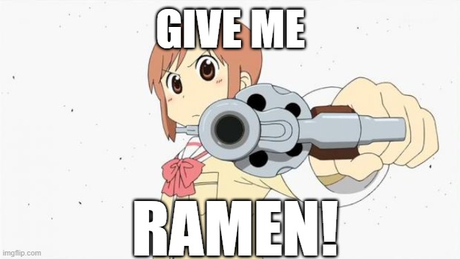 RAMEN! | GIVE ME; RAMEN! | image tagged in anime gun point | made w/ Imgflip meme maker