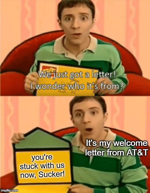 We Just Got A Letter | It's my welcome letter from AT&T; you're stuck with us now, Sucker! | image tagged in we just got a letter | made w/ Imgflip meme maker