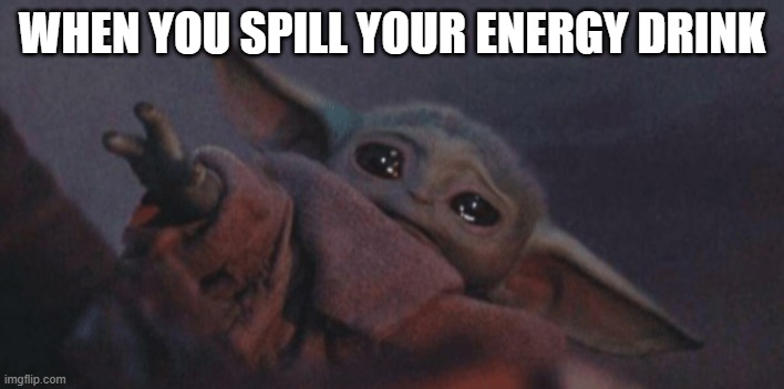 This WOULD happen to me. JK LOL | WHEN YOU SPILL YOUR ENERGY DRINK | image tagged in baby yoda cry,energy drinks,funny memes,cute | made w/ Imgflip meme maker