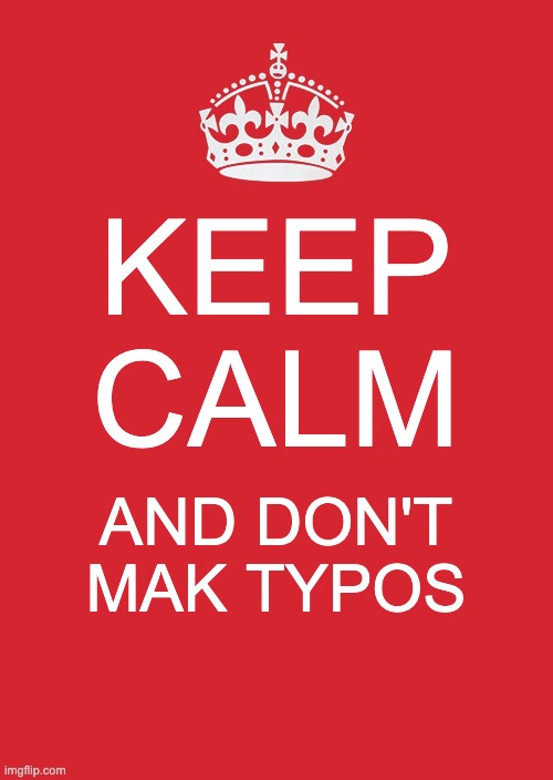 Keep Calm And Carry On Red Meme |  KEEP CALM; AND DON'T MAK TYPOS | image tagged in memes,keep calm and carry on red,keep calm,typo,typos | made w/ Imgflip meme maker