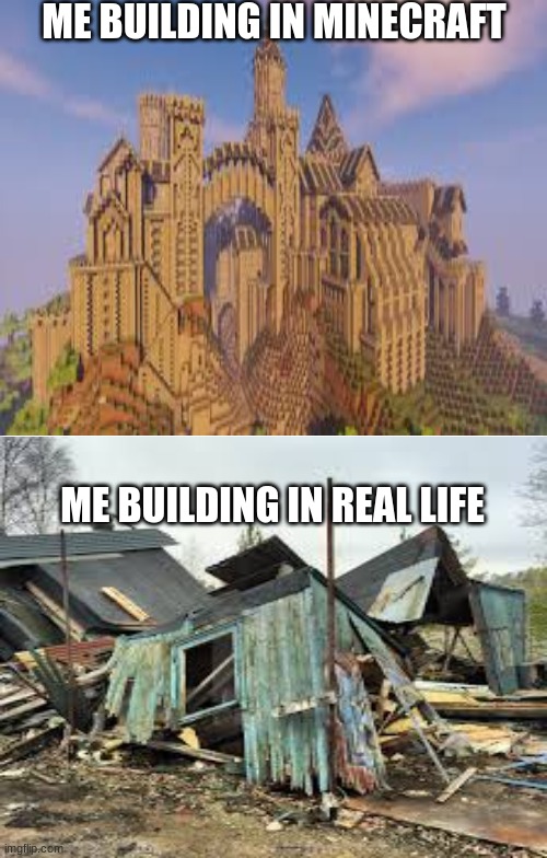 "Terrible Architect #1" | ME BUILDING IN MINECRAFT; ME BUILDING IN REAL LIFE | image tagged in architect,minecraft,pc gaming | made w/ Imgflip meme maker