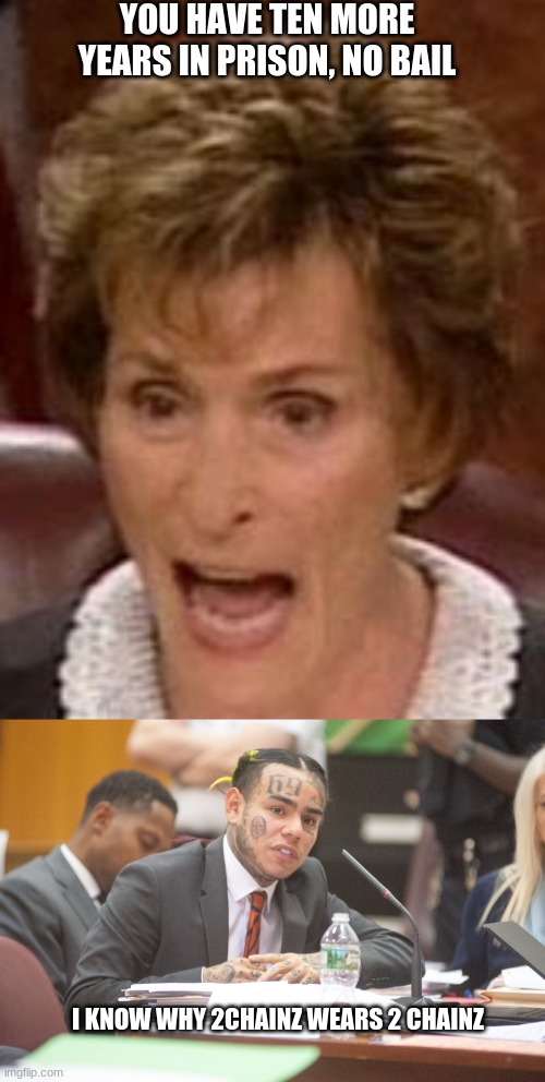 YOU HAVE TEN MORE YEARS IN PRISON, NO BAIL; I KNOW WHY 2CHAINZ WEARS 2 CHAINZ | image tagged in judge judy,tekashi 6ix9ine testifies | made w/ Imgflip meme maker
