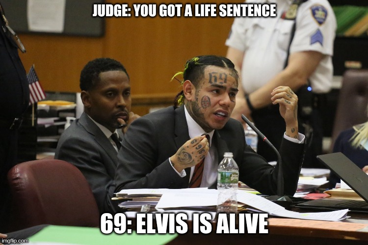 69 MEME | JUDGE: YOU GOT A LIFE SENTENCE; 69: ELVIS IS ALIVE | image tagged in 69 meme | made w/ Imgflip meme maker