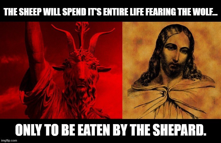 The Sheep Will Spend It's Entire Life Fearing The Wolf...Only To Be Eaten By The Shepard. | image tagged in the sheep will spend it's entire life fearing the wolf only to be eaten by the shepard | made w/ Imgflip meme maker