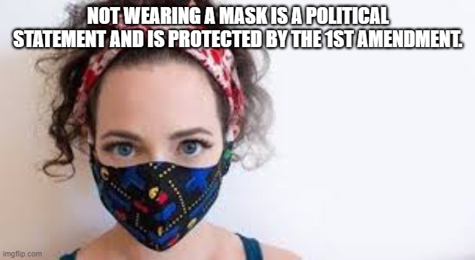 Freedom | NOT WEARING A MASK IS A POLITICAL STATEMENT AND IS PROTECTED BY THE 1ST AMENDMENT. | image tagged in free speech | made w/ Imgflip meme maker