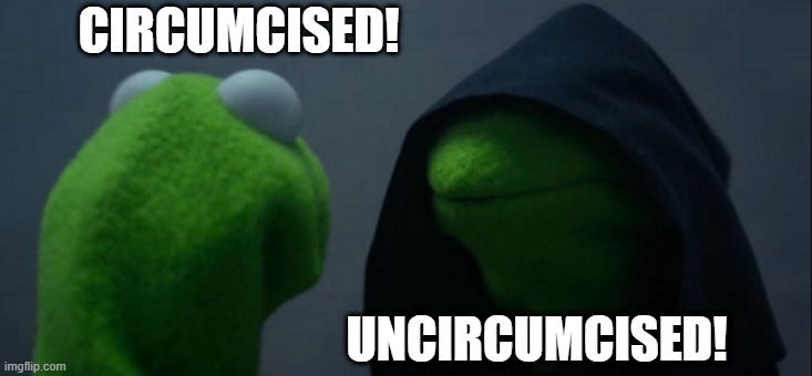 Uncircumcised weenies are ding dong thugs. | CIRCUMCISED! UNCIRCUMCISED! | image tagged in memes,evil kermit | made w/ Imgflip meme maker