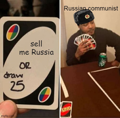 UNO Draw 25 Cards | Russian communist; sell me Russia | image tagged in memes,uno draw 25 cards | made w/ Imgflip meme maker