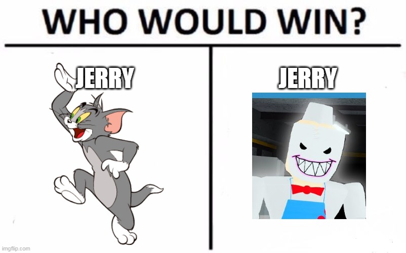 Who Would Win? | JERRY; JERRY | image tagged in memes,who would win | made w/ Imgflip meme maker