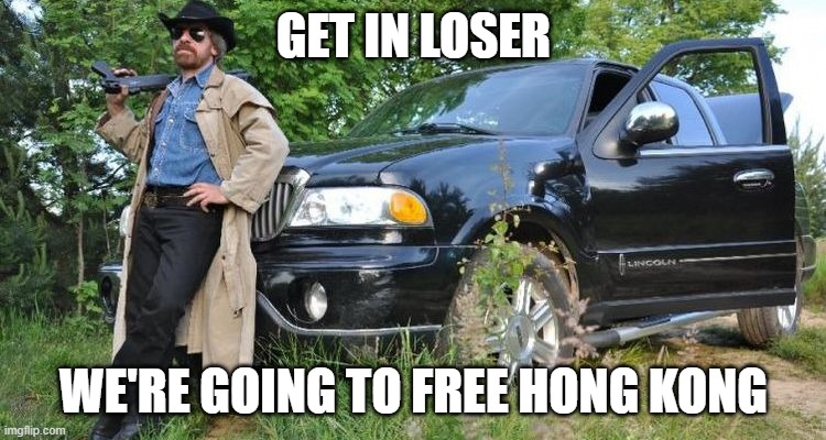 Chuck Frees Hong Kong | GET IN LOSER; WE'RE GOING TO FREE HONG KONG | image tagged in chuck norris,hong kong,democracy,freedom | made w/ Imgflip meme maker