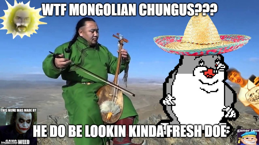BIG CHUNGOOSE LISTENS TO MONGOLIAN THROAT SINGING | WTF MONGOLIAN CHUNGUS??? HE DO BE LOOKIN KINDA FRESH DOE | image tagged in big chungus,cringe,gamer,gang weed,mongolian throat singing | made w/ Imgflip meme maker