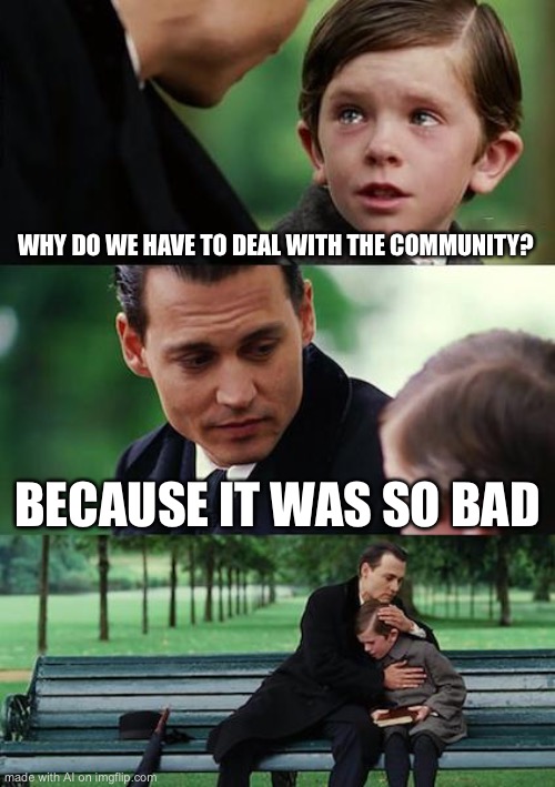 Hurts, don’t it | WHY DO WE HAVE TO DEAL WITH THE COMMUNITY? BECAUSE IT WAS SO BAD | image tagged in memes,finding neverland | made w/ Imgflip meme maker