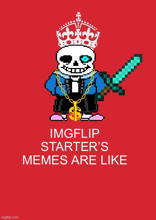 Keep Calm And Carry On Red | IMGFLIP STARTER’S MEMES ARE LIKE | image tagged in memes,keep calm and carry on red | made w/ Imgflip meme maker