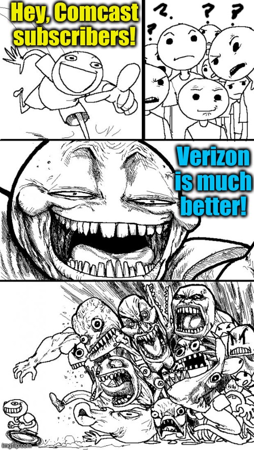 Hey Internet | Hey, Comcast subscribers! Verizon is much better! | image tagged in memes,hey internet | made w/ Imgflip meme maker