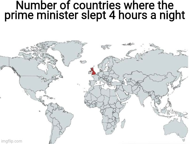 Jumping on the weird prime minister bandwagon, I present to you: Margaret Thatcher. | Number of countries where the prime minister slept 4 hours a night | image tagged in history memes,margaret thatcher | made w/ Imgflip meme maker