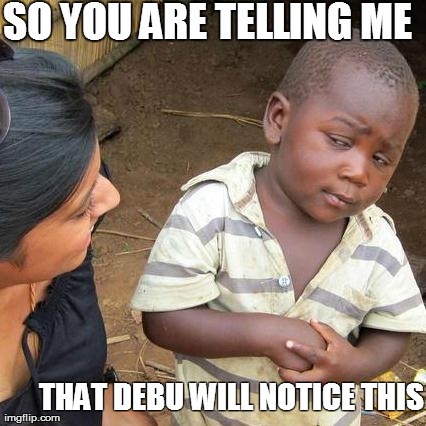 SO YOU ARE TELLING ME THAT DEBU WILL NOTICE THIS | image tagged in memes,third world skeptical kid | made w/ Imgflip meme maker