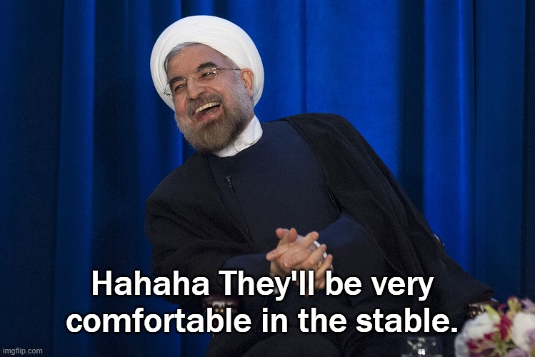 Iran Laughing | Hahaha They'll be very comfortable in the stable. | image tagged in iran laughing | made w/ Imgflip meme maker
