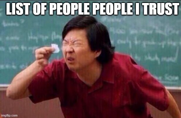 Ken jeong | LIST OF PEOPLE PEOPLE I TRUST | image tagged in ken jeong | made w/ Imgflip meme maker