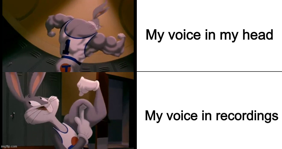 voice in head vs. voice in recordings | My voice in my head; My voice in recordings | image tagged in bugs bunny muscles,memes,dank memes,fresh memes,funny | made w/ Imgflip meme maker