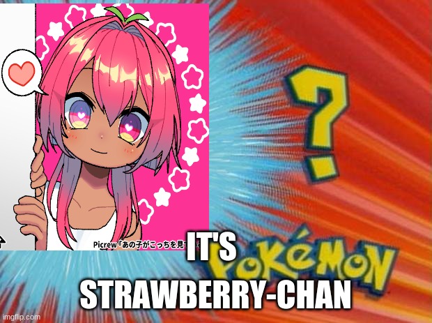 who is that pokemon | IT'S; STRAWBERRY-CHAN | image tagged in who is that pokemon | made w/ Imgflip meme maker