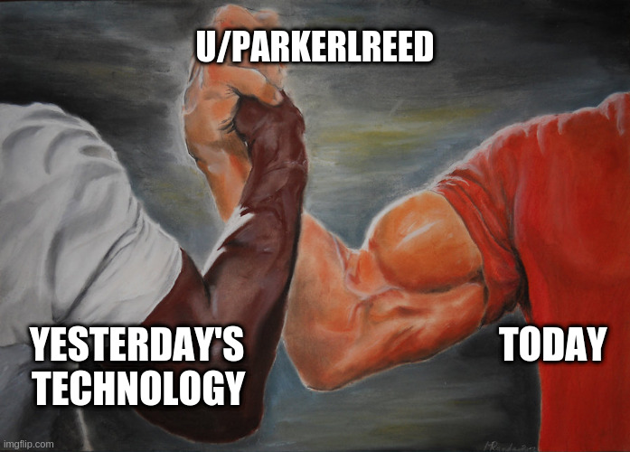 Predator Handshake | U/PARKERLREED; YESTERDAY'S                                  TODAY
TECHNOLOGY | image tagged in predator handshake | made w/ Imgflip meme maker