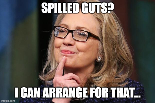 Hillary Clinton | SPILLED GUTS? I CAN ARRANGE FOR THAT... | image tagged in hillary clinton | made w/ Imgflip meme maker