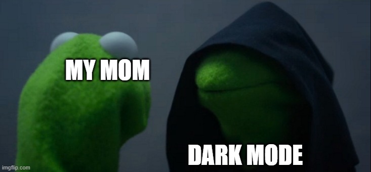 Evil Kermit | MY MOM; DARK MODE | image tagged in memes,evil kermit | made w/ Imgflip meme maker