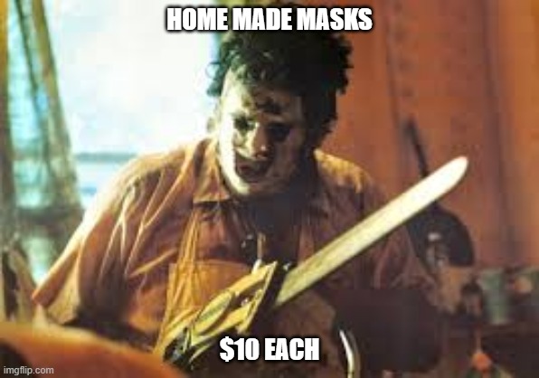 Home Made masks for sale | HOME MADE MASKS; $10 EACH | image tagged in texas chainsaw,mask,face,skin,memes,funny | made w/ Imgflip meme maker