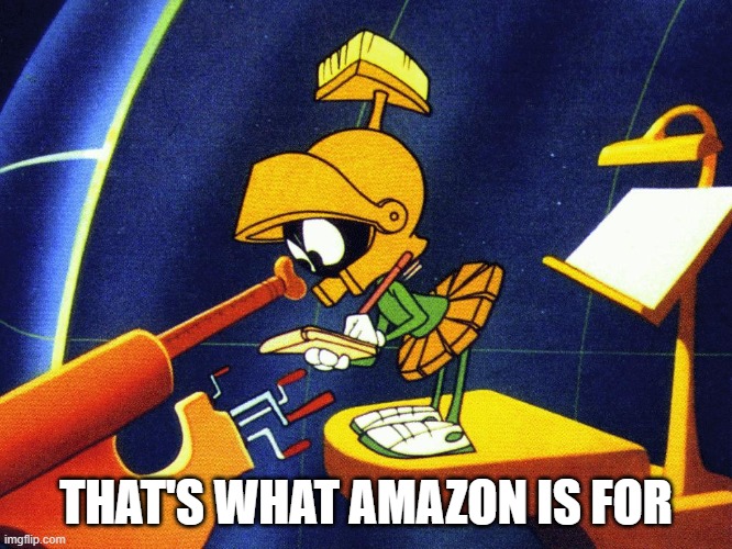Marvin the Martian | THAT'S WHAT AMAZON IS FOR | image tagged in marvin the martian | made w/ Imgflip meme maker