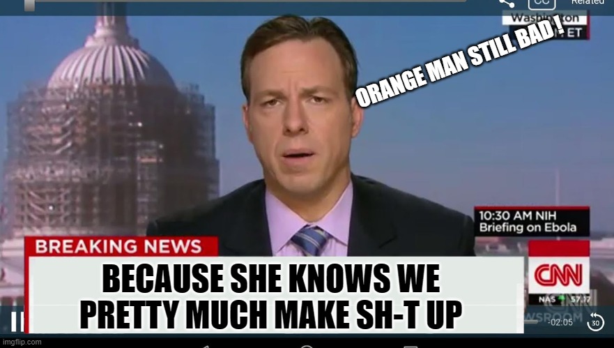 cnn breaking news template | ORANGE MAN STILL BAD ! BECAUSE SHE KNOWS WE PRETTY MUCH MAKE SH-T UP | image tagged in cnn breaking news template | made w/ Imgflip meme maker