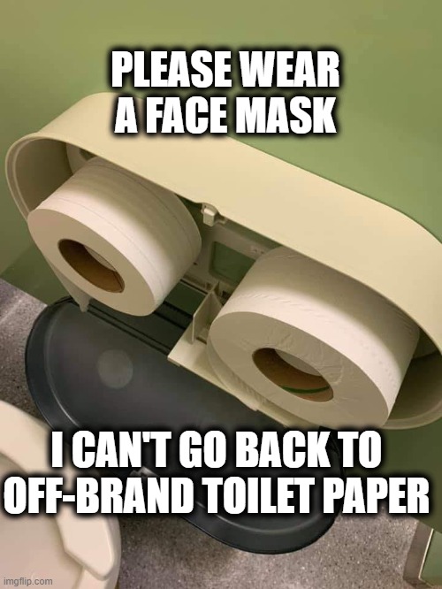 Wear a mask. My butt can't take the cheap paper. | PLEASE WEAR A FACE MASK; I CAN'T GO BACK TO OFF-BRAND TOILET PAPER | image tagged in toilet paper,coronavirus,quarantine,memes,funny,cheap | made w/ Imgflip meme maker