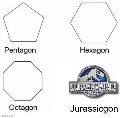Pentagon Hexagon Octagon and Jurassicgon | Jurassicgon | image tagged in memes,pentagon hexagon octagon,jurassic world | made w/ Imgflip meme maker