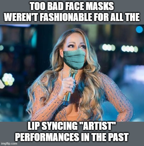 And imagine, they might have gotten away with it! | TOO BAD FACE MASKS WEREN'T FASHIONABLE FOR ALL THE; LIP SYNCING "ARTIST" PERFORMANCES IN THE PAST | image tagged in lip synching mariah,ashlee simpson,britney spears,face masks | made w/ Imgflip meme maker