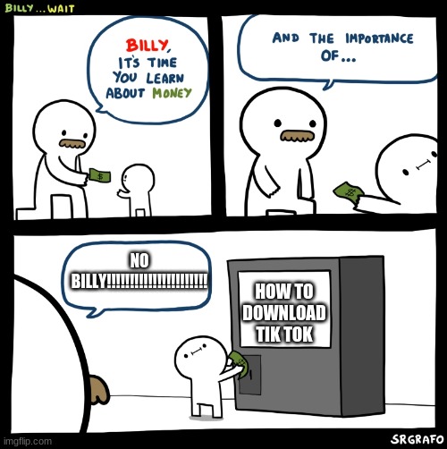 Billy no | HOW TO DOWNLOAD TIK TOK; NO BILLY!!!!!!!!!!!!!!!!!!!!!! | image tagged in billy no | made w/ Imgflip meme maker