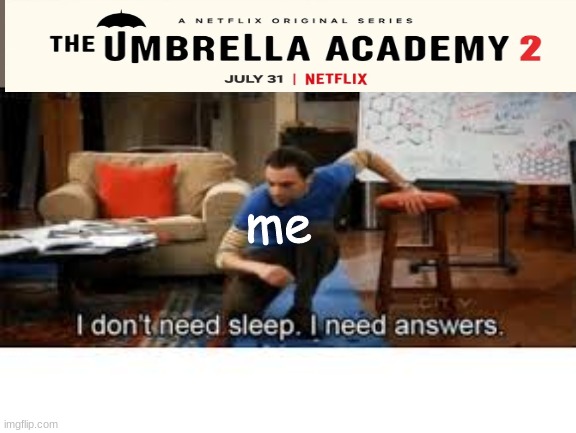 Umbrella Academy sEaSoN 2 |  me | image tagged in i dont need sleep i need answers | made w/ Imgflip meme maker
