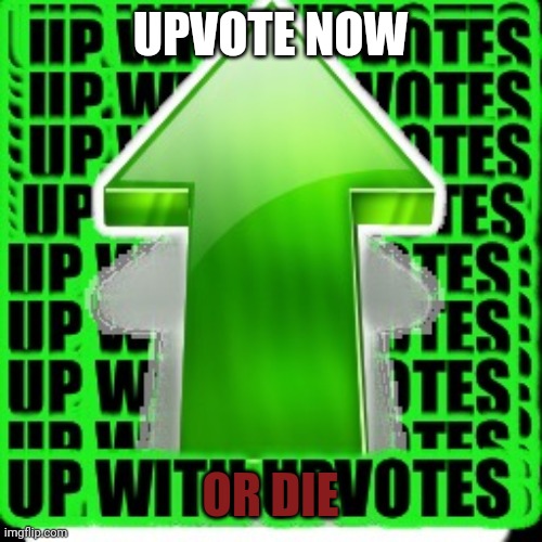 upvote | UPVOTE NOW OR DIE | image tagged in upvote | made w/ Imgflip meme maker