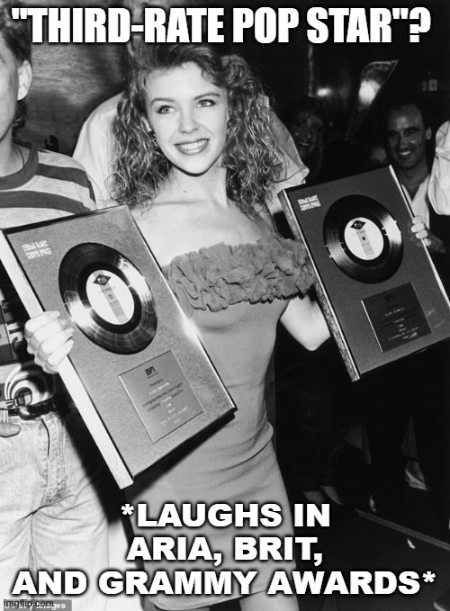 Critics have been dismissing Kylie as just a pretty face since the very first day she walked into a studio. And 32 years later? | image tagged in awards,black and white,80s music,pop music,pop culture,grammys | made w/ Imgflip meme maker