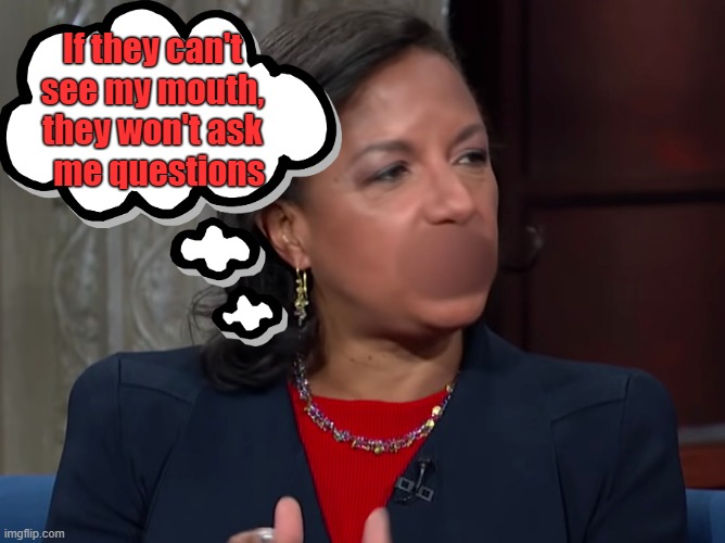 They can't see my mouth | If they can't see my mouth, they won't ask    me questions | image tagged in meme,mouth,susan rice,congress,interrogation | made w/ Imgflip meme maker