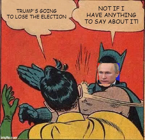 Batman Slapping Robin Meme | TRUMP'S GOING TO LOSE THE ELECTION NOT IF I HAVE ANYTHING TO SAY ABOUT IT! | image tagged in memes,batman slapping robin | made w/ Imgflip meme maker