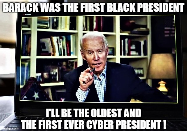Biden is the oldest and first cyber president | BARACK WAS THE FIRST BLACK PRESIDENT; I'LL BE THE OLDEST AND THE FIRST EVER CYBER PRESIDENT ! | image tagged in meme,joe biden,president,old,barack obama,democrat | made w/ Imgflip meme maker