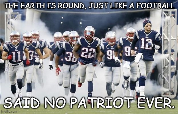 The Patriots In Comic Sans |  THE EARTH IS ROUND, JUST LIKE A FOOTBALL; SAID NO PATRIOT EVER. | image tagged in new england patriots,comic sans,flat earth,deflategate | made w/ Imgflip meme maker