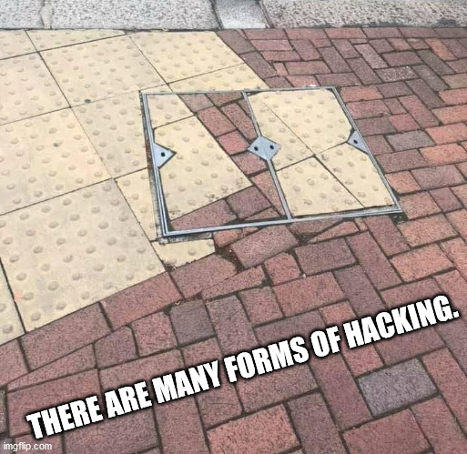 THERE ARE MANY FORMS OF HACKING. | image tagged in pavement,hacking | made w/ Imgflip meme maker