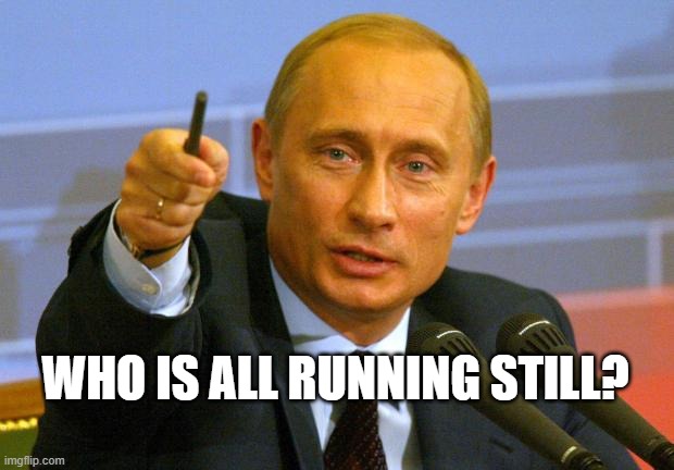 Good Guy Putin Meme | WHO IS ALL RUNNING STILL? | image tagged in memes,good guy putin | made w/ Imgflip meme maker