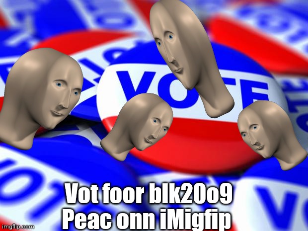 Vote | Vot foor blk20o9
Peac onn iMigfip | image tagged in vote | made w/ Imgflip meme maker