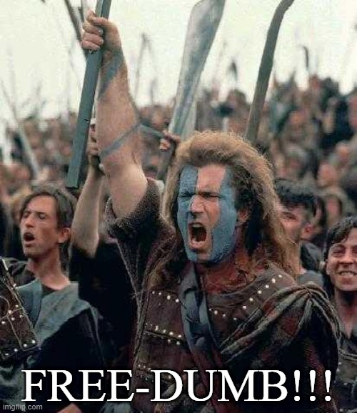 FREE-DUMB!!! | FREE-DUMB!!! | image tagged in braveheart | made w/ Imgflip meme maker