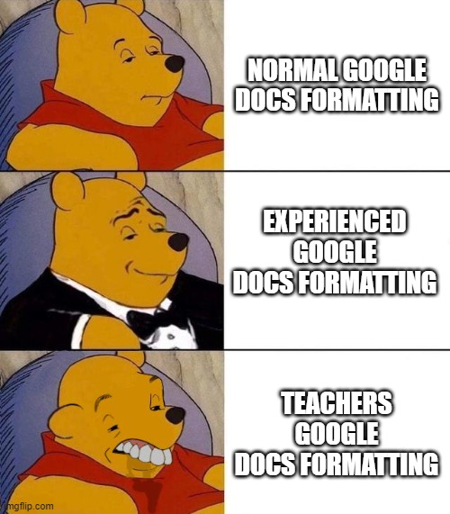 Google doc | NORMAL GOOGLE DOCS FORMATTING; EXPERIENCED GOOGLE DOCS FORMATTING; TEACHERS GOOGLE DOCS FORMATTING | image tagged in google docs,google | made w/ Imgflip meme maker