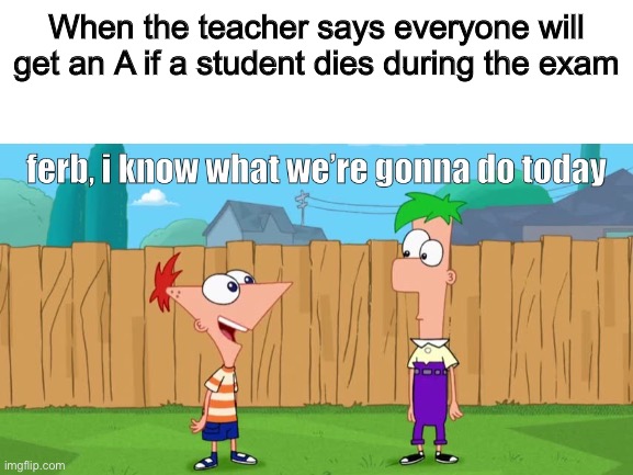 When the teacher says everyone will get an A if a student dies during the exam | made w/ Imgflip meme maker