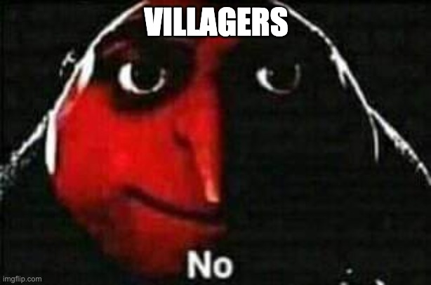 no | VILLAGERS | image tagged in no | made w/ Imgflip meme maker